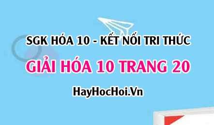 Giải Hóa học 10 trang 20 - Kết nối tri thức